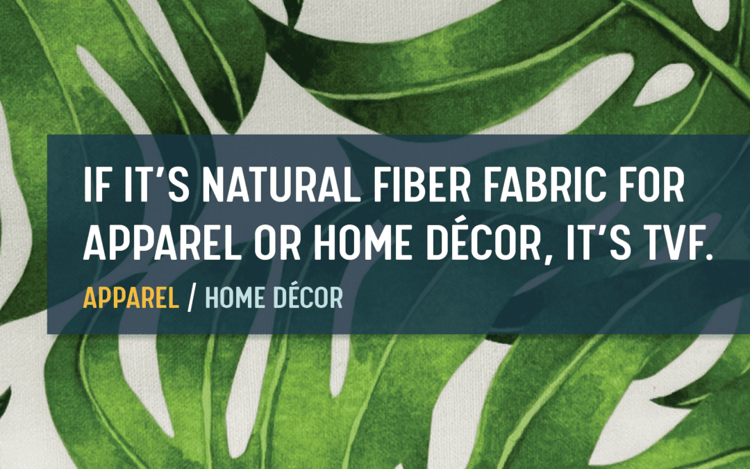 If it’s Natural Fiber Fabric for Apparel or Home Décor, It’s TVF